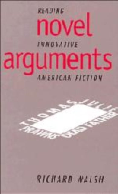 Novel Arguments - Reading Innovative American Fiction