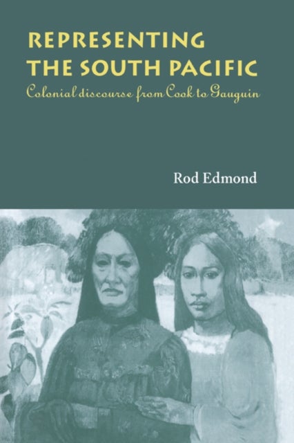 Representing the South Pacific - Colonial Discourse from Cook to Gauguin