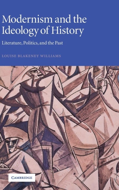 Modernism and the Ideology of History - Literature, Politics, and the Past