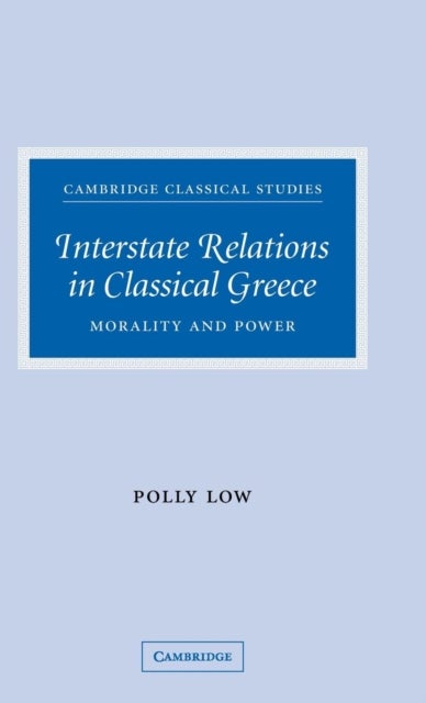 Interstate Relations in Classical Greece - Morality and Power