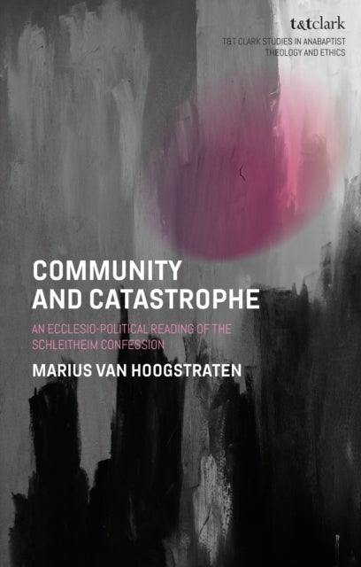 Community and Catastrophe - An Ecclesio-Political Reading of the Schleitheim Confession
