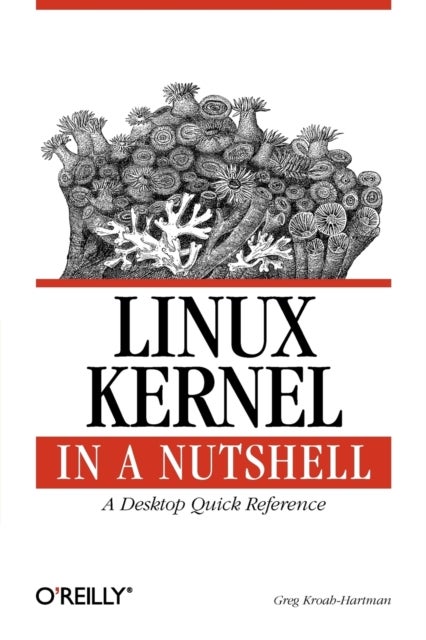 Linux Kernel in a Nutshell - A Desktop Quick Reference