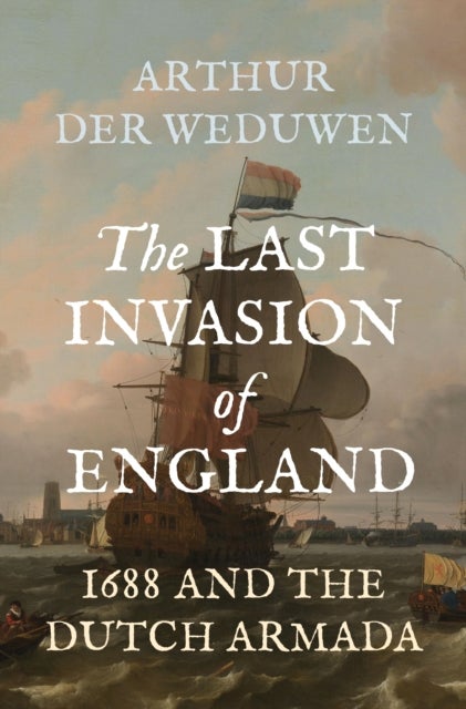 The Last Invasion of England - 1688 and the Dutch Armada
