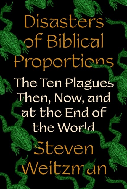 Disasters of Biblical Proportions - The Ten Plagues Then, Now, and at the End of the World