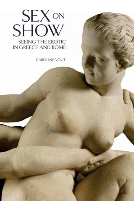 Sex on Show - Seeing the Erotic in Greece and Rome