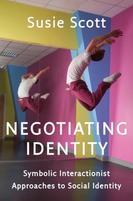 Negotiating Identity - Symbolic Interactionist Approaches to Social Identity