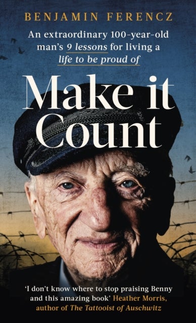 Make It Count - An extraordinary 100-year-old man’s 9 lessons for living a life to be proud of
