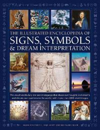 Signs, Symbols & Dream Interpretation, The Illustrated Encyclopedia of - The visual vocabulary and secret language that shape our thoughts and dreams and dictate our reactions to the world, with more than 2200 vivid images