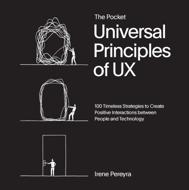 The Pocket Universal Principles of UX - 100 Timeless Strategies to Create Positive Interactions between People and Technology