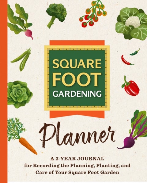 The Square Foot Gardening Planner - A 3-year Journal for Recording the Planning, Planting, and Care of Your Square Foot Garden