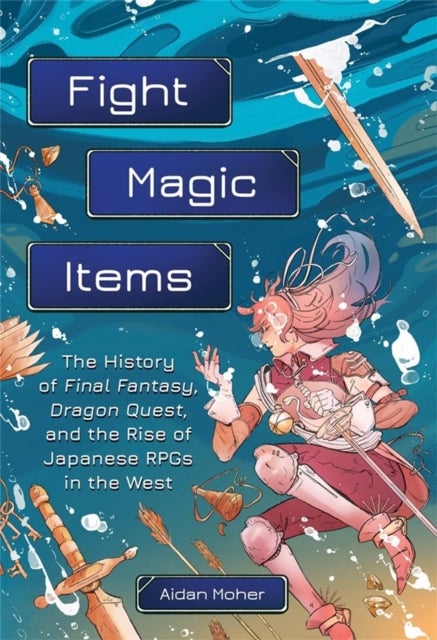 Fight, Magic, Items - The History of Final Fantasy, Dragon Quest, and the Rise of Japanese RPGs in the West