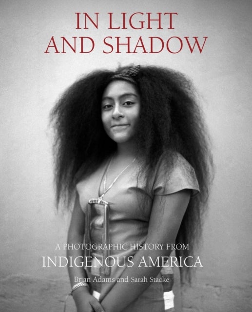 In Light and Shadow - A Photographic History from Indigenous America