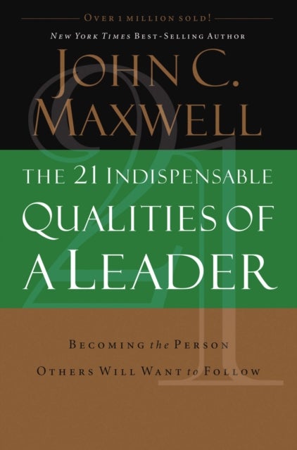 The 21 Indispensable Qualities of a Leader - Becoming the Person Others Will Want to Follow ITPE
