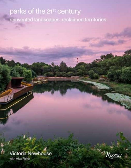 Parks of the 21st Century - Reinvented Landscapes, Reclaimed Territories