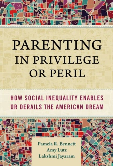 Parenting in Privilege or Peril - How Social Inequality Enables or Derails the American Dream