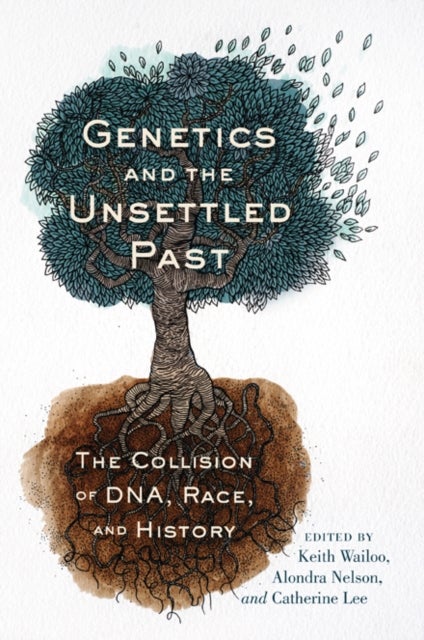 Genetics and the Unsettled Past - The Collision of DNA, Race, and History