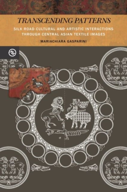Transcending Patterns - Silk Road Cultural and Artistic Interactions Through Central Asian Textile Images