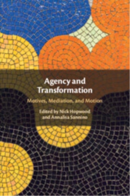 Agency and Transformation - Motives, Mediation, and Motion