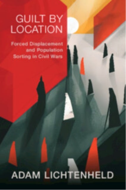 Guilt by Location - Forced Displacement and Population Sorting in Civil Wars