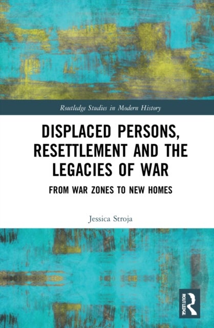 Displaced Persons, Resettlement and the Legacies of War - From War Zones to New Homes