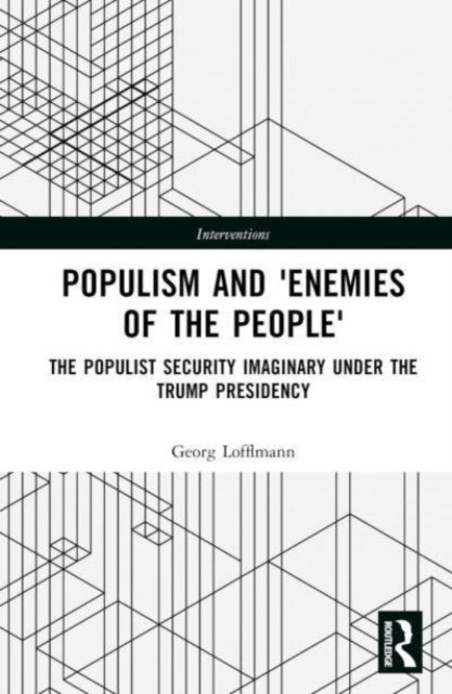 The Politics of Antagonism - Populist Security Narratives and the Remaking of Political Identity