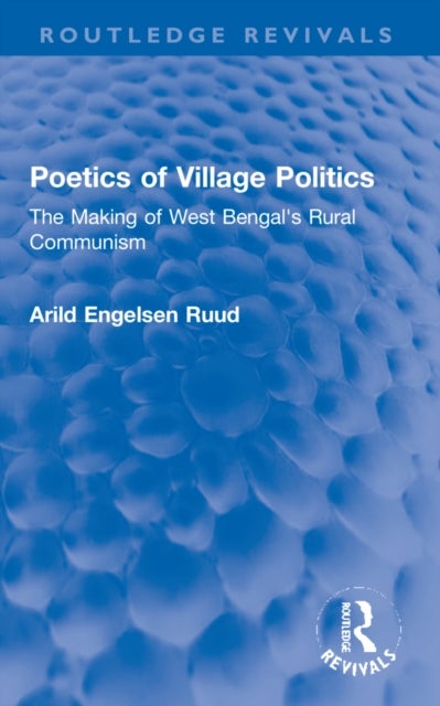 Poetics of Village Politics - The Making of West Bengal's Rural Communism