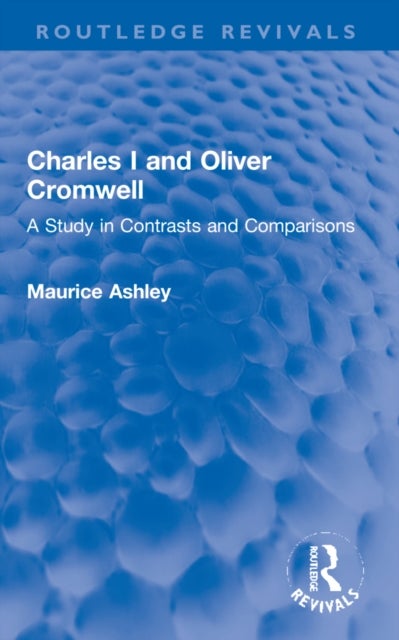 Charles I and Oliver Cromwell - A Study in Contrasts and Comparisons