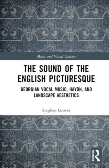 The Sound of the English Picturesque - Georgian Vocal Music, Haydn, and Landscape Aesthetics