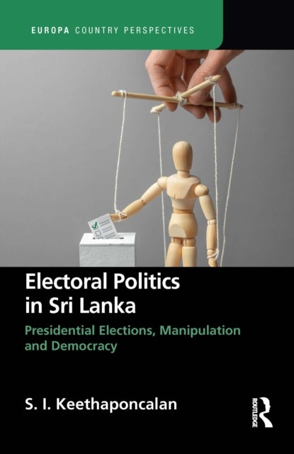 Electoral Politics in Sri Lanka - Presidential Elections, Manipulation and Democracy
