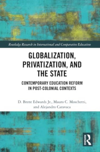 Globalization, Privatization, and the State - Contemporary Education Reform in Post-Colonial Contexts