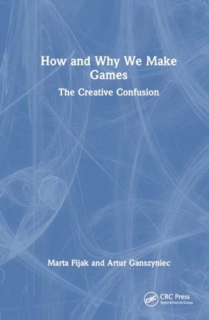 How and Why We Make Games - The Creative Confusion