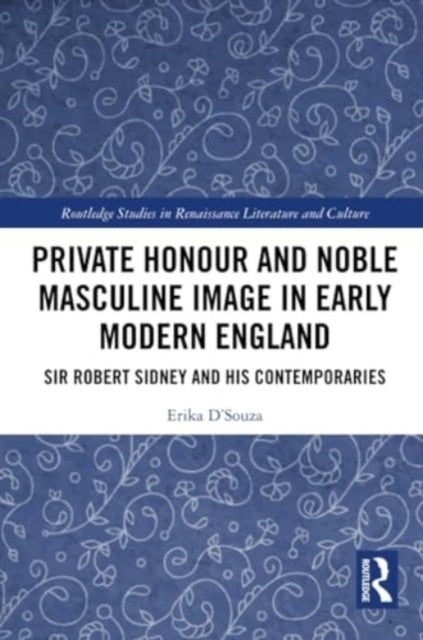 Private Honour and Noble Masculine Image in Early Modern England - Sir Robert Sidney and His Contemporaries