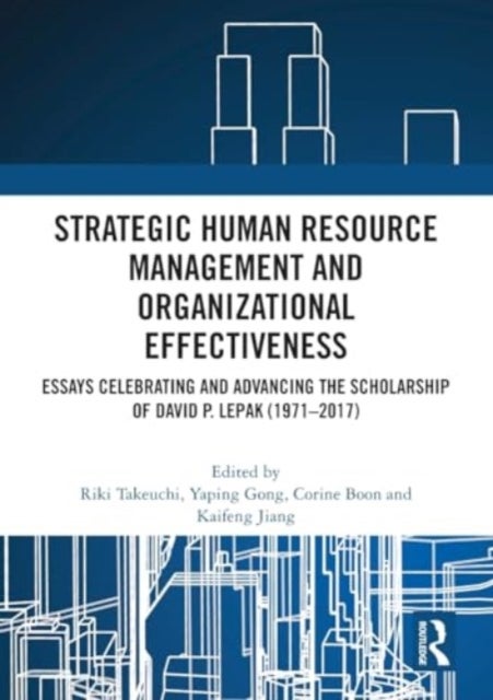 Strategic Human Resource Management and Organizational Effectiveness - Essays Celebrating and Advancing the Scholarship of David P. Lepak (1971–2017)
