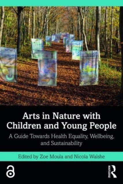 Arts in Nature with Children and Young People - A Guide Towards Health Equality, Wellbeing, and Sustainability