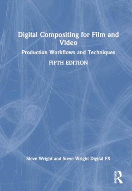 Digital Compositing for Film and Video - Production Workflows and Techniques