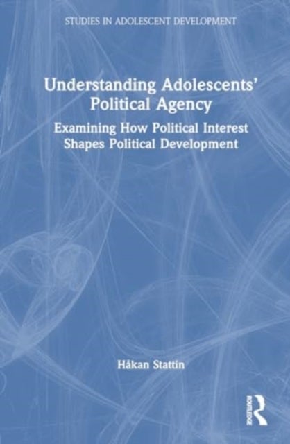 Understanding Adolescents¿ Political Agency - Examining How Political Interest Shapes Political Development