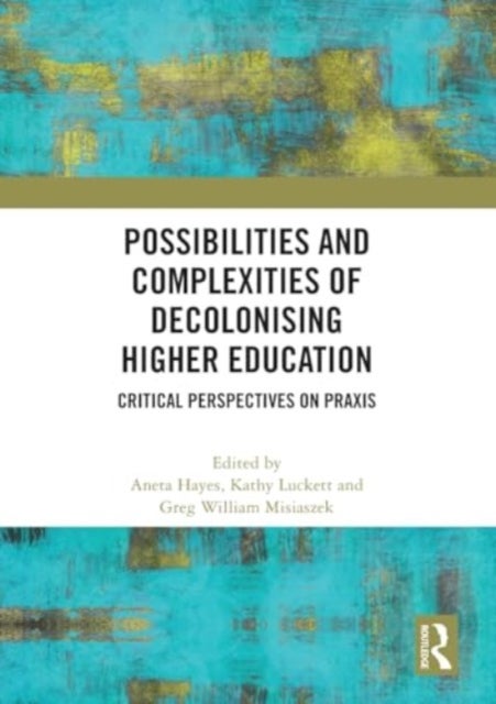Possibilities and Complexities of Decolonising Higher Education - Critical Perspectives on Praxis