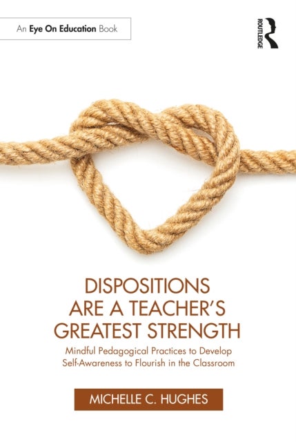 Dispositions Are a Teacher's Greatest Strength - Mindful Pedagogical Practices to Develop Self-Awareness to Flourish in the Classroom