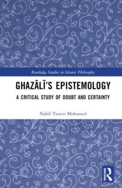 Ghazali¿s Epistemology - A Critical Study of Doubt and Certainty