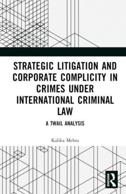 Strategic Litigation and Corporate Complicity in Crimes Under International Law - A TWAIL Analysis