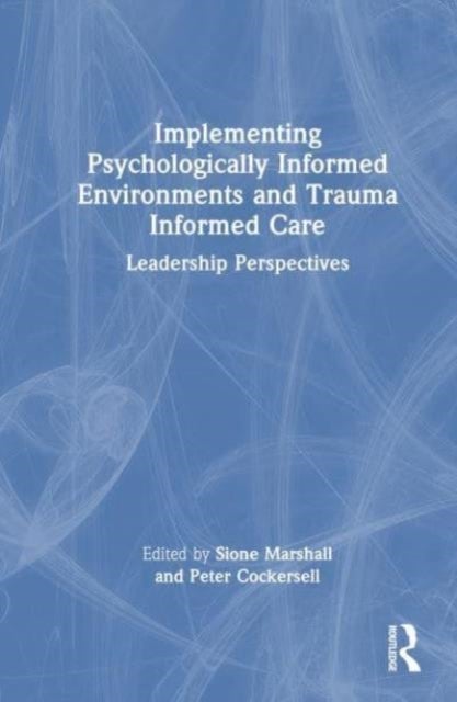 Implementing Psychologically Informed Environments and Trauma Informed Care - Leadership Perspectives