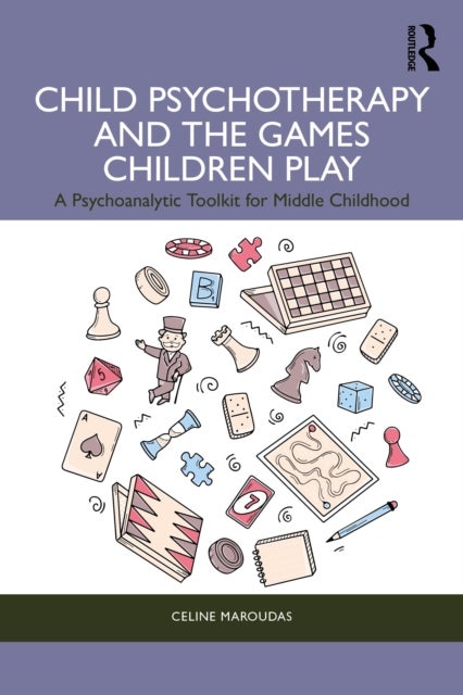 Child Psychotherapy and the Games Children Play - A Psychoanalytic Toolkit for Middle Childhood