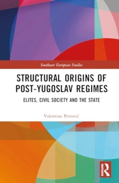 Structural Origins of Post-Yugoslav Regimes - Elites, Civil Society and the State