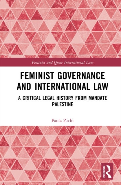 Feminist Governance and International Law - A Critical Legal History from Mandate Palestine