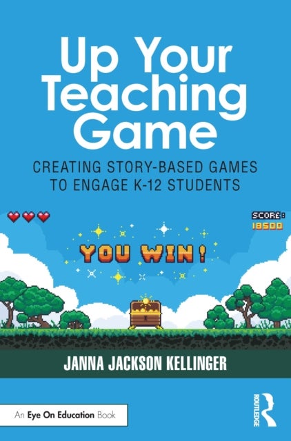 Up Your Teaching Game - Creating Story-Based Games to Engage K-12 Students