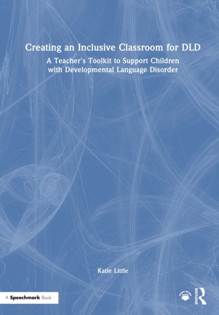 Creating an Inclusive Classroom for DLD - A Teacher's Toolkit to Support Children with Developmental Language Disorder
