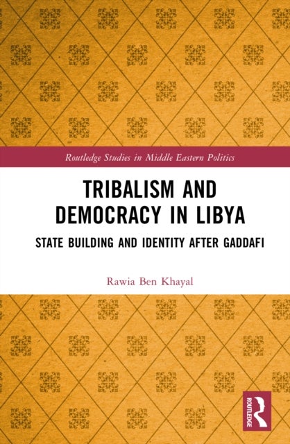 Tribalism and Democracy in Libya - State Building and Identity After Gaddafi