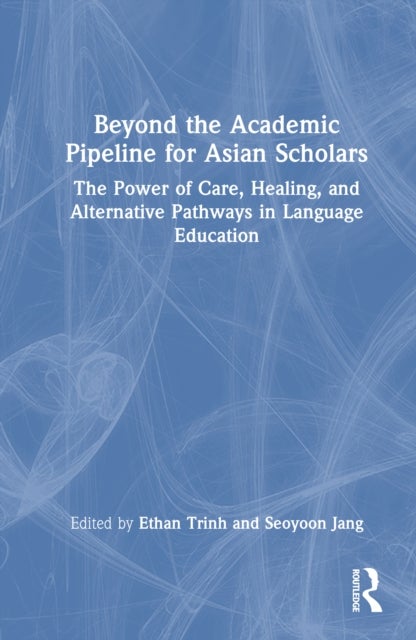 Beyond the Academic Pipeline for Asian Scholars - The Power of Care, Healing, and Alternative Pathways in Language Education