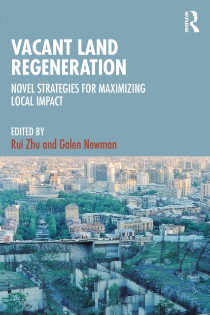 Vacant Land Regeneration - Novel Strategies for Maximizing Local Impact