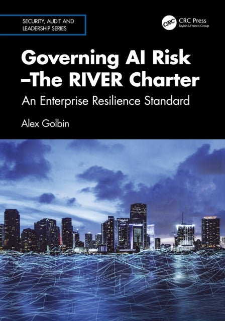 Governing AI Risk –The RIVER Charter - An Enterprise Resilience Standard